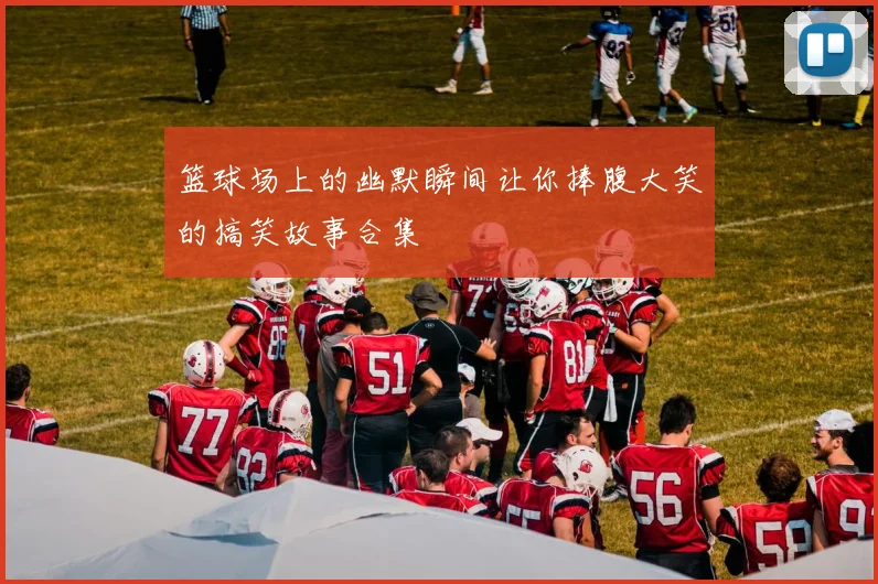 篮球场上的幽默瞬间让你捧腹大笑的搞笑故事合集